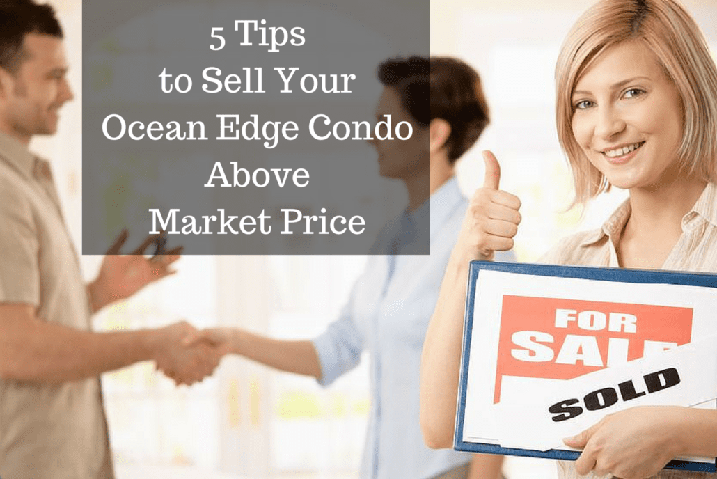 5 Tips to Sell Your Ocean Edge Condo Above Market Price