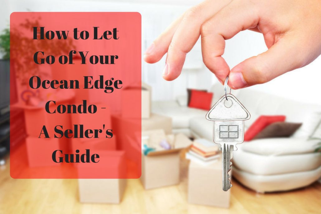 How to Let Go of Your Ocean Edge Condo - A Seller's Guide