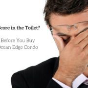 Credit Score in the Toilet - Fix It Before You Buy Your Ocean Edge Condo.